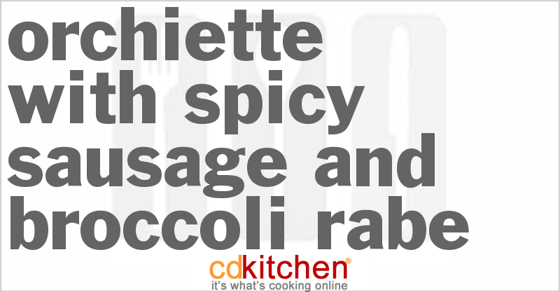 Orchiette with Spicy Sausage and Broccoli Rabe - CDKitchen.com