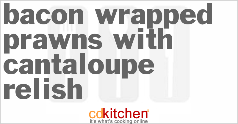 Bacon-Wrapped Prawns with Cantaloupe Relish - CDKitchen.com