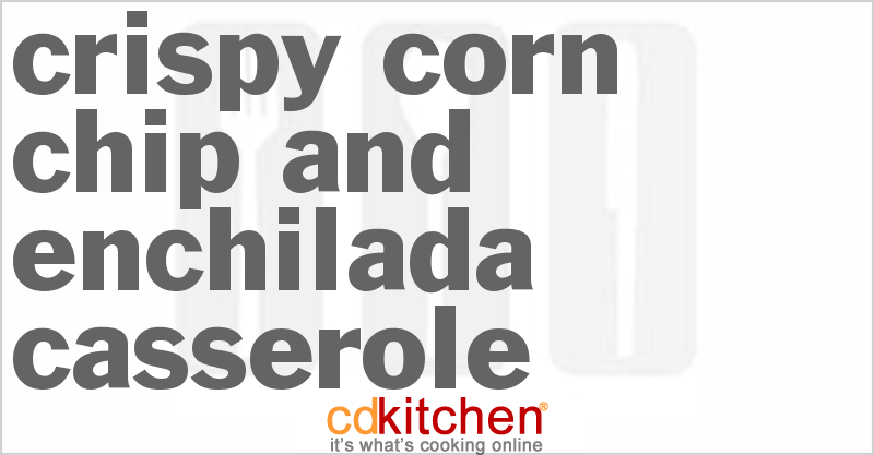 Crispy Corn Chip And Enchilada Casserole - CDKitchen.com