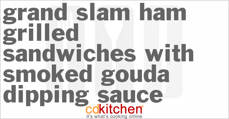 Grand Slam Ham Grilled Sandwiches With Smoked Gouda Dipping Sauce - CDKitchen.com
