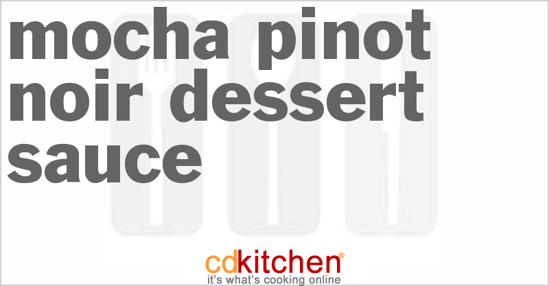 Mocha Pinot Noir Dessert Sauce - CDKitchen.com