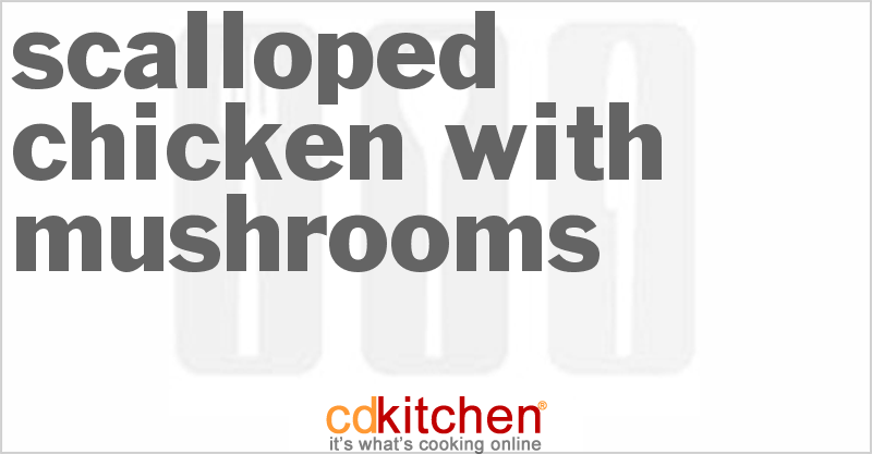 Scalloped Chicken With Mushrooms Recipe | CDKitchen.com