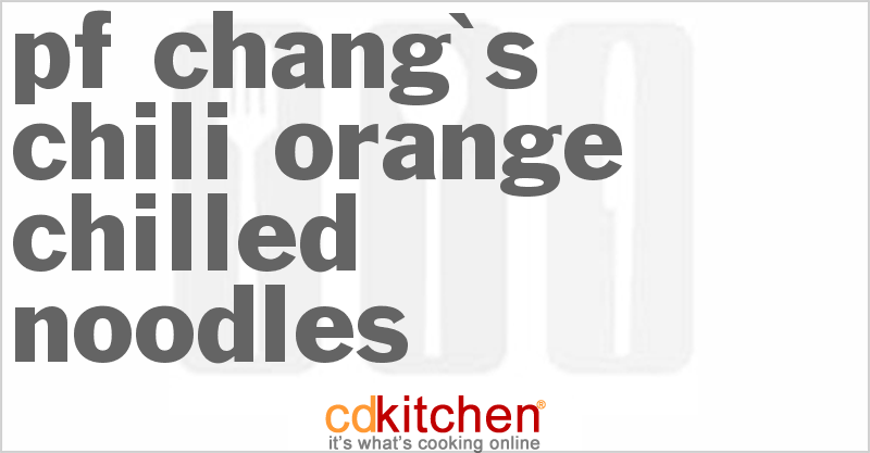 P.F. Chang's Chili-Orange Chilled Noodles - CDKitchen.com