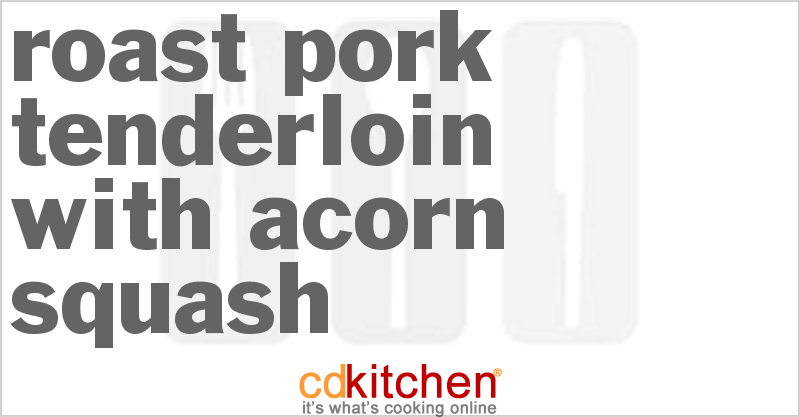 Roast Pork Tenderloin With Acorn Squash - CDKitchen.com