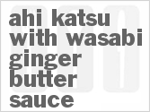 recipe for ahi katsu with wasabi ginger butter sauce