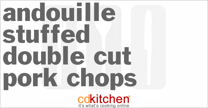 Andouille Stuffed Double Cut Pork Chops - CDKitchen.com