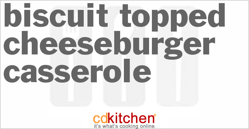 Biscuit Topped Cheeseburger Casserole - CDKitchen.com