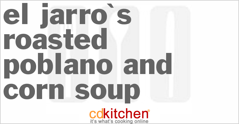 El Jarro's Roasted Poblano And Corn Soup - CDKitchen.com