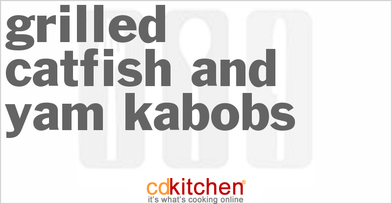 Grilled Catfish And Yam Kabobs - CDKitchen.com