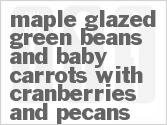 recipe for maple glazed green beans and baby carrots with cranberries and pecans