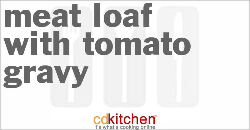 Meat Loaf With Tomato Gravy - CDKitchen.com