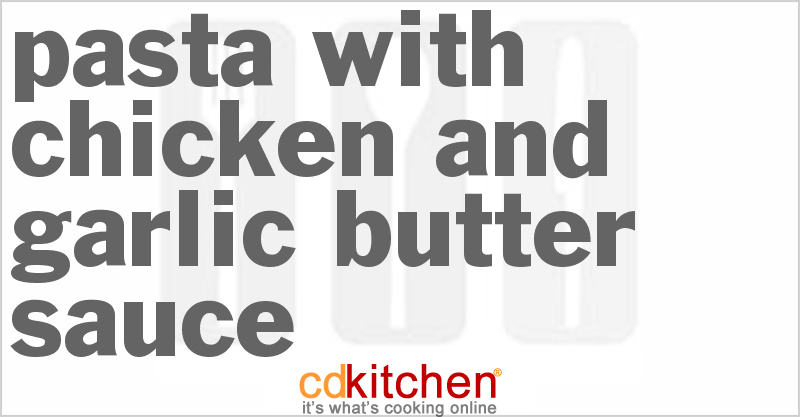 Pasta With Chicken And Garlic Butter Sauce - CDKitchen.com