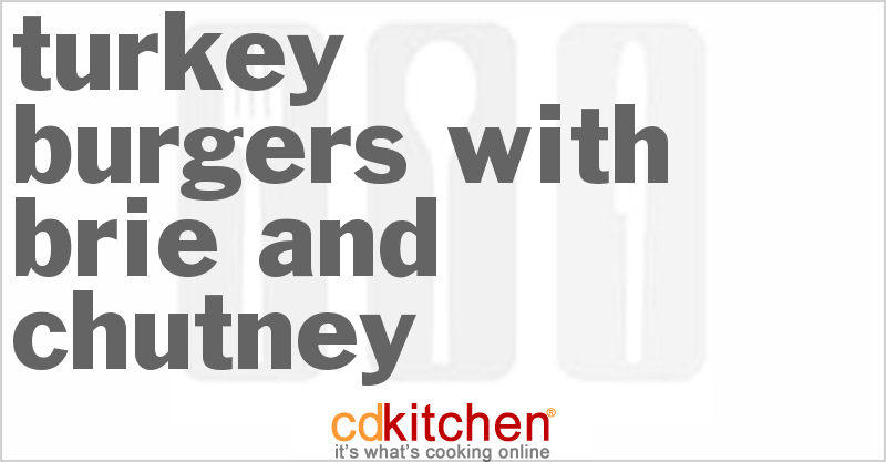 Turkey Burgers With Brie And Chutney - CDKitchen.com