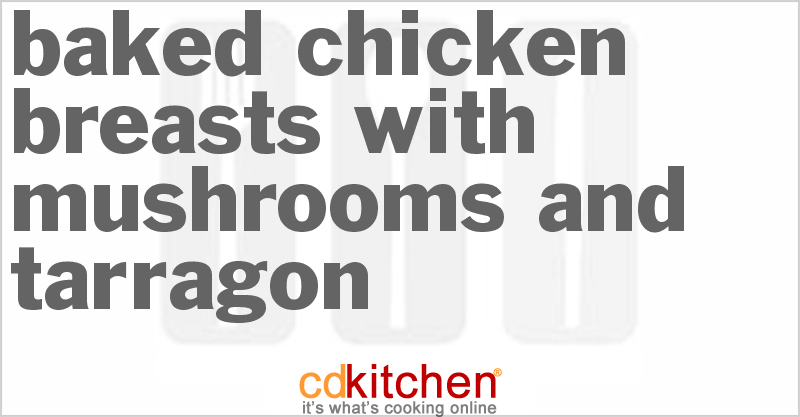Baked Chicken Breasts With Mushrooms And Tarragon - CDKitchen.com