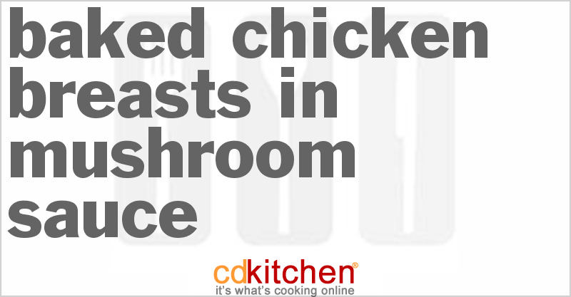 Baked Chicken Breasts In Mushroom Sauce - CDKitchen.com