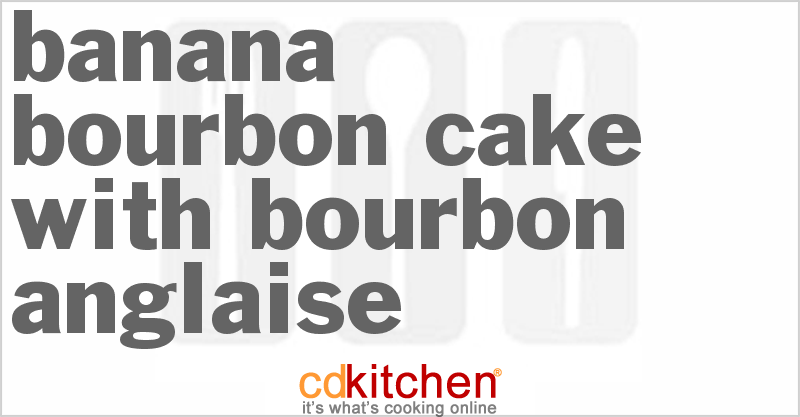 Banana Bourbon Cake With Bourbon Anglaise - CDKitchen.com