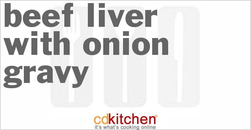 Beef Liver with Onion Gravy - CDKitchen.com