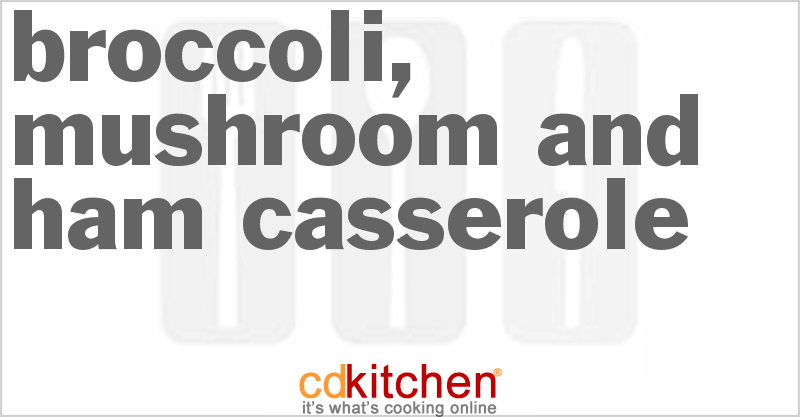 Broccoli, Mushroom And Ham Casserole - CDKitchen.com