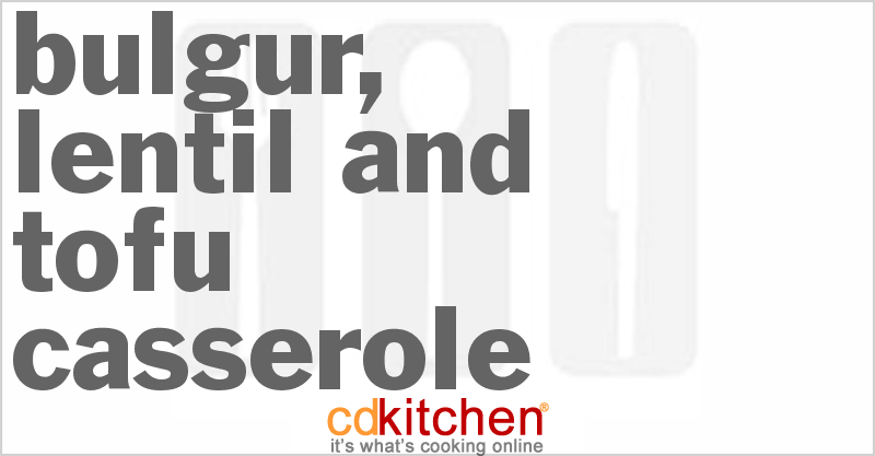 Bulgur, Lentil And Tofu Casserole - CDKitchen.com