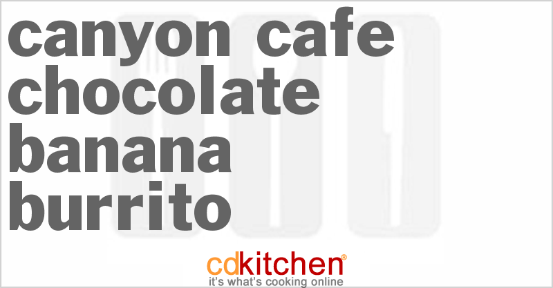 Canyon Cafe Chocolate Banana Burrito - CDKitchen.com