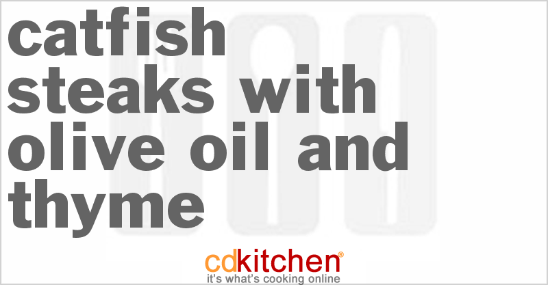 Catfish Steaks With Olive Oil And Thyme Recipe | CDKitchen.com