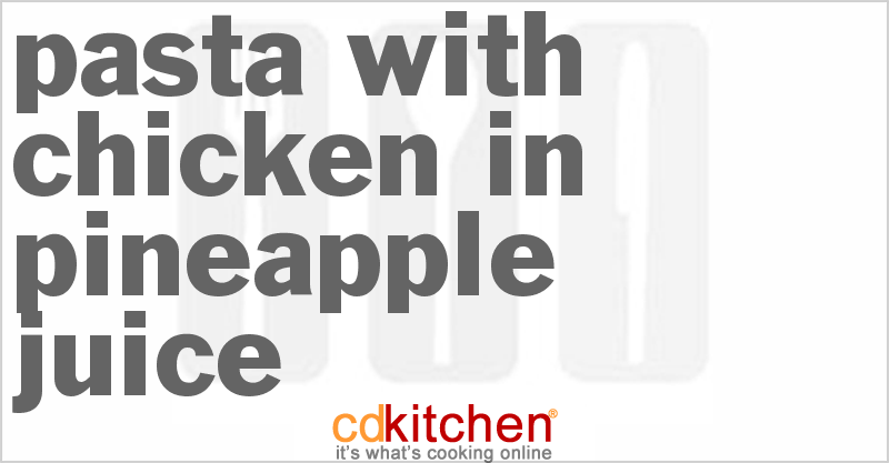 Pasta With Chicken In Pineapple Juice - CDKitchen.com