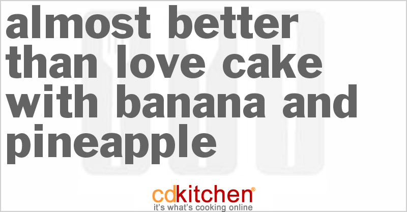 Almost Better Than Love Cake With Banana And Pineapple - CDKitchen.com