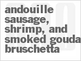 recipe for andouille sausage, shrimp, and smoked gouda bruschetta