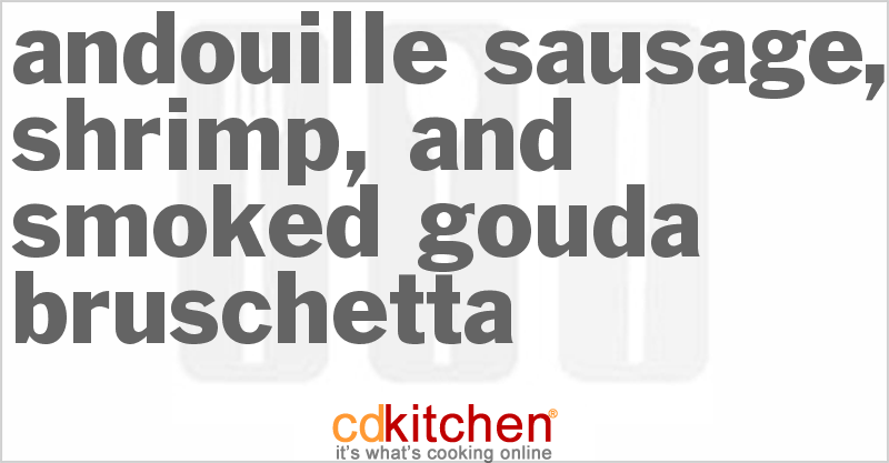 Andouille Sausage, Shrimp, And Smoked Gouda Bruschetta Recipe ...