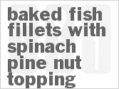 recipe for baked fish fillets with spinach-pine nut topping
