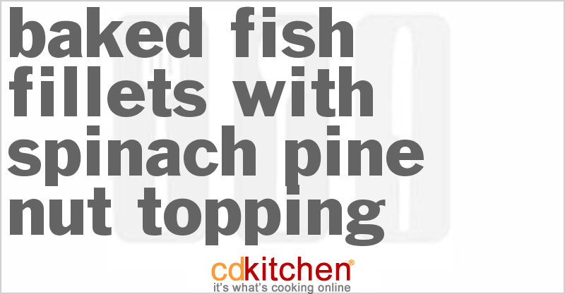 Baked Fish Fillets With Spinach-Pine Nut Topping - CDKitchen.com