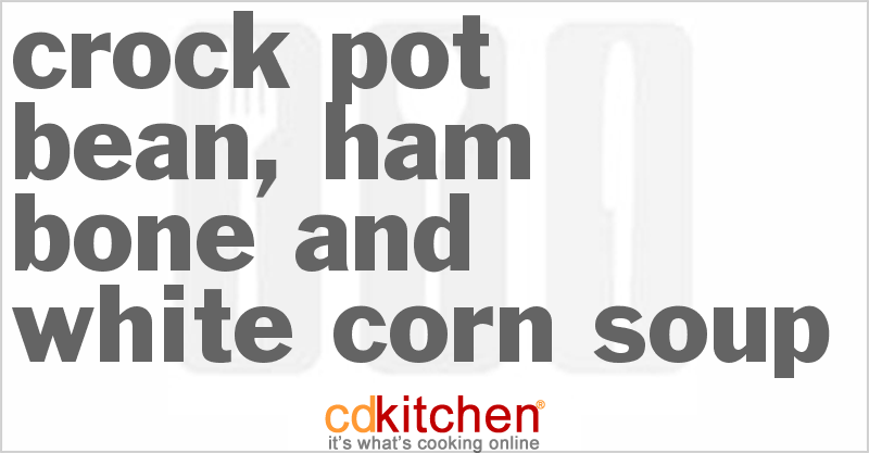 Bean, Ham Bone And White Corn Soup - CDKitchen.com