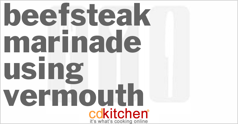 Beefsteak Marinade Using Vermouth - CDKitchen.com