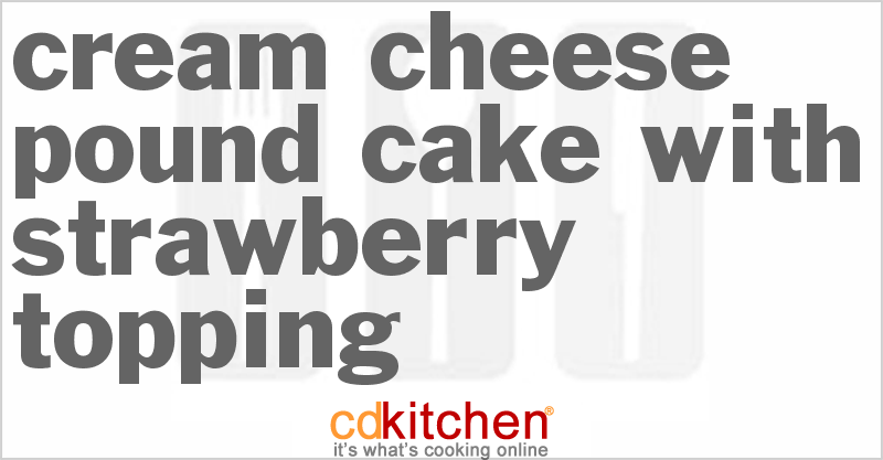 Cream Cheese Pound Cake With Strawberry Topping - CDKitchen.com