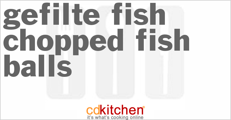 Gefilte Fish - Chopped Fish Balls - CDKitchen.com