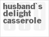recipe for husband's delight casserole