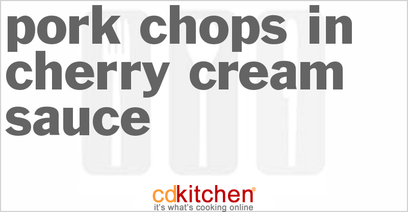 Pork Chops in Cherry Cream Sauce - CDKitchen.com