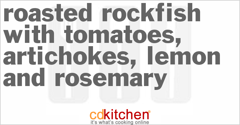 Roasted Rockfish with Tomatoes, Artichokes, Lemon and Rosemary - CDKitchen.com