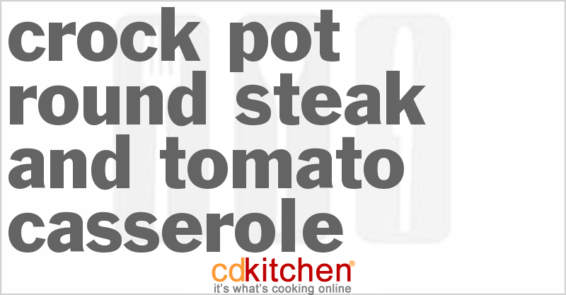 Round Steak And Tomato Casserole - CDKitchen.com