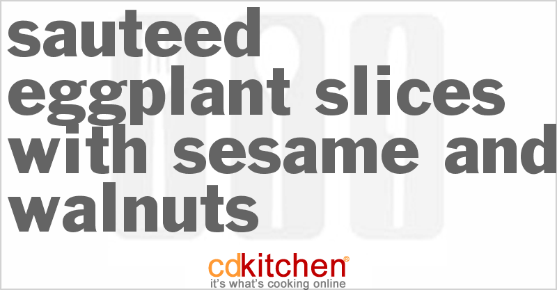 Sauteed Eggplant Slices With Sesame And Walnuts - CDKitchen.com