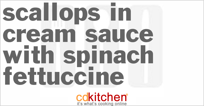 Scallops in Cream Sauce with Spinach Fettuccine - CDKitchen.com