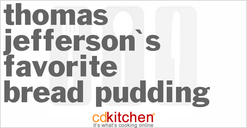 Thomas Jefferson's Favorite Bread Pudding - CDKitchen.com
