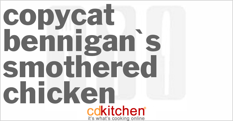 Bennigan's Smothered Chicken - CDKitchen.com
