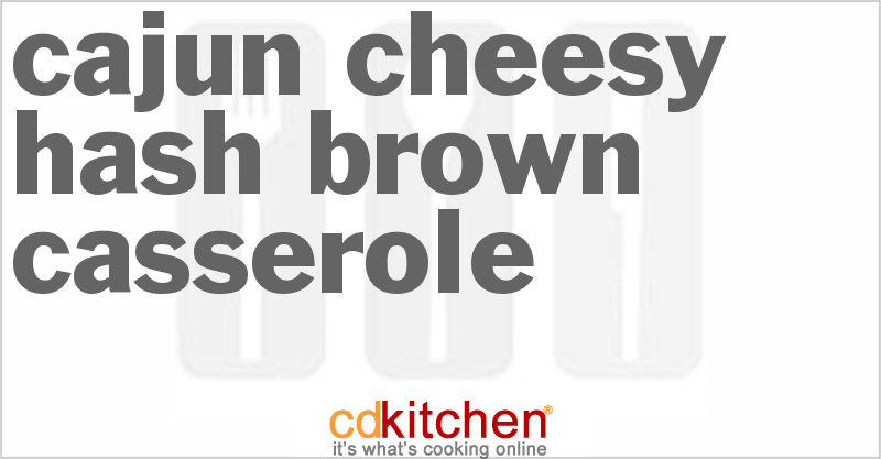 Cajun Cheesy Hash Brown Casserole - CDKitchen.com