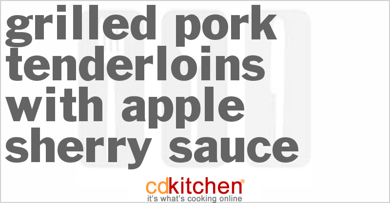 Grilled Pork Tenderloins with Apple-Sherry Sauce - CDKitchen.com