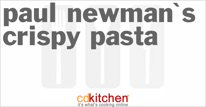 Paul Newman's Crispy Pasta - CDKitchen.com