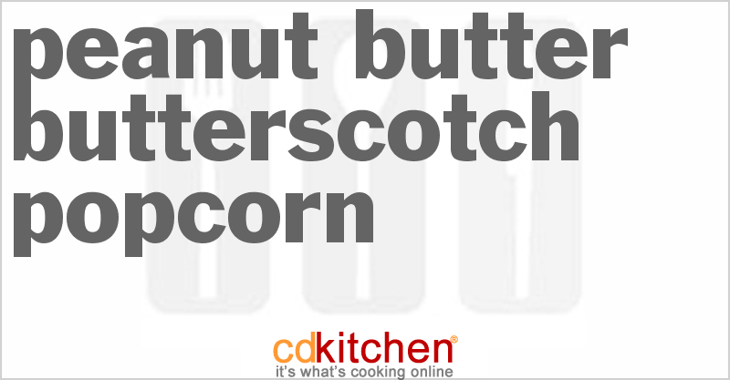 Peanut Butter Butterscotch Popcorn - CDKitchen.com