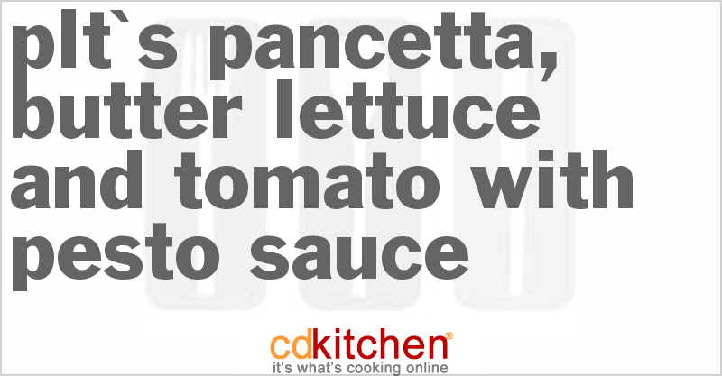 PLT's - Pancetta, Butter Lettuce and Tomato with Pesto Sauce - CDKitchen.com
