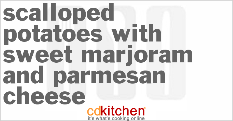 Scalloped Potatoes With Sweet Marjoram And Parmesan Cheese - CDKitchen.com