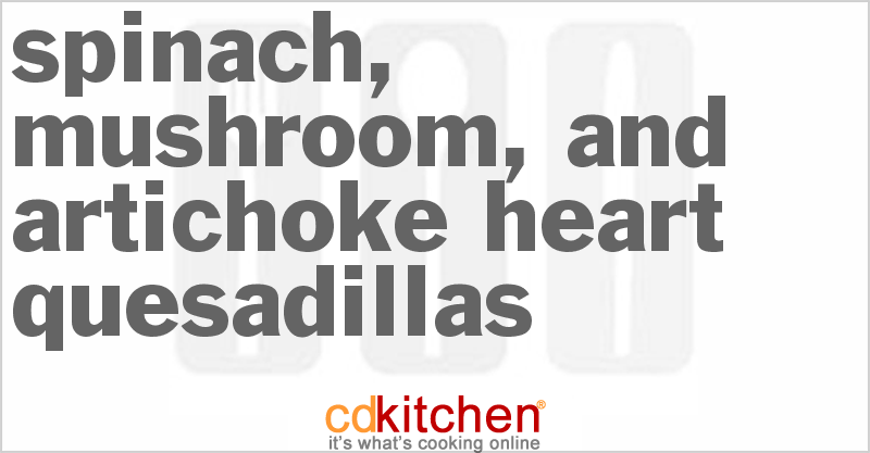 Spinach, Mushroom, And Artichoke Heart Quesadillas - CDKitchen.com